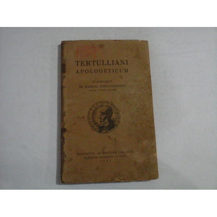 TERTULLIANI APOLOGETICUM - traducere Eliodor CONSTANTINESCU - Ramnicul-Valcii, 1930 TERTULLIANI APOLOGETICUM - traducere Eliodor CONSTANTINESCU - Ramnicul-Valcii, 1930
